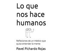 Lo que nos hace humanos: Reflexiones de un médico que quiso entender la mente