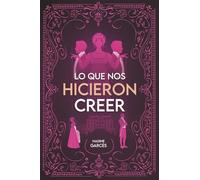 Lo que nos hicieron creer: 1 (Trilogía Amores & Engaños)
