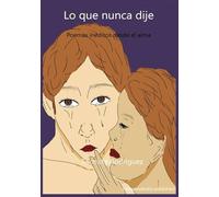 Lo que nunca dije: Poemas inéditos desde el alma
