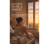 Lo Que Nunca Dijiste: Un diario guiado para soltar lo que sientes y volver a ti
