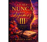 Lo que nunca nos dijimos III: La verdad no es lo que crees.