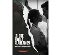 LO QUE NUNCA PLANEAMOS: Porque el amor no sigue ningún protocolo