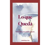 Lo que Queda: Poemas sobre amor, pérdida y sanación.