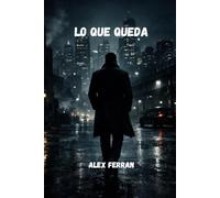 Lo que queda: Una novela sobre traición, poder y silencio.