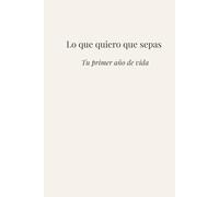 Lo que quiero que sepas: Tu primer año de vida