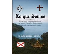 LO QUE SOMOS: Una travesía histórica del mestizaje del Imperio Español en el nuevo mundo a través de la genealogía del Autor