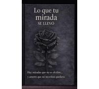 Lo que tu mirada se llevó: Una historia real sobre amar tarde y perder lo que era de verdad