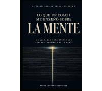 Lo que un coach me enseñó sobre la mente: 22 llamadas para drenar los venenos invisibles de tu mente (prosperidad integral (financiera, mental, relacional y espiritual))
