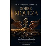 Lo que un coach me enseñó sobre la riqueza: 22 lecciones en llamadas de 15 minutos que cambian tu relación con el dinero: 1 (prosperidad integral (financiera, mental, relacional y espiritual))