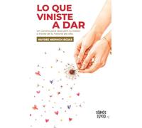 Lo que viniste a dar: Un camino para descubrir tu Misión a través de tu historia de vida
