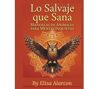 Lo Salvaje que Sana: Mandalas de animales para mentes inquietas