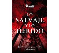 Lo salvaje y lo herido: Relatos de bosque, sombra y desengaño