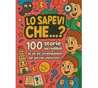 LO SAPEVI CHE...?: 100 storie incredibili (e un po’ strampalate) per giovani esploratori
