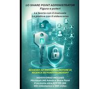 LO SHARE POINT ADMINISTRATOR: con incluso videocorso 55h APP suite Microsoft 365 e accesso ad esclusivo motore di ricerca su fonti Microsoft (Manuali di informatica e applicazioni Microsoft 365)