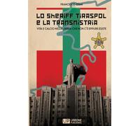 LO SHERIFF TIRASPOL E LA TRANSNISTRIA. Vita e calcio nella terra che non c'è eppure esiste