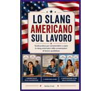 Lo Slang Americano sul Lavoro: Guida pratica per comprendere e usare lo slang americano nelle conversazioni di lavoro quotidiane