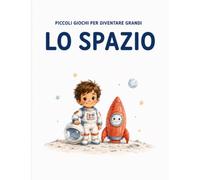 Lo spazio: Quaderno di attività per bambini di 4/5 anni (Piccoli giochi per diventare grandi)