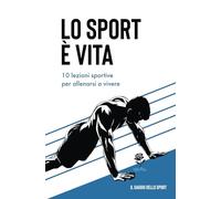 Lo sport è vita: 10 lezioni sportive per allenarsi a vivere