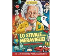 Lo Stivale delle Meraviglie - Missione Ingegno Italiano: 200 Fatti Incredibili sull'Italia per Ragazzi Curiosi. Il libro di idee geniali, invenzioni e scoperte che hanno cambiato il mondo