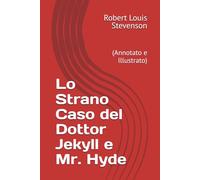 Lo Strano Caso del Dottor Jekyll e Mr. Hyde: (Annotato e Illustrato)