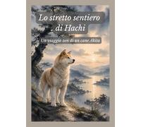 Lo stretto sentiero di Hachi: Un viaggio zen di un cane Akita