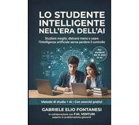 LO STUDENTE INTELLIGENTE NELL'ERA DELL'AI - STUDIARE MEGLIO, DISTRARSI MENO E USARE L'INTELLIGENZA ARTIFICIALE SENZA PERDERE IL CONTROLLO: METODO DI ... PIÙ SOLIDI (DIVENTA UNO STUDENTE PIÙ FORTE)