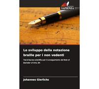 Lo sviluppo della notazione braille per i non vedenti: Tesi di laurea scientifica per il conseguimento del titolo di Bachelor of Arts, BA