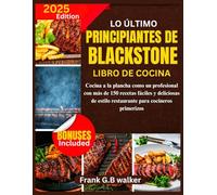 LO ÚLTIMO PRINCIPIANTES DE BLACKSTONE LIBRO DE COCINA: Cocina a la plancha como un profesional con más de 150 recetas fáciles y deliciosas de estilo restaurante para cocineros primerizos