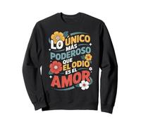 Lo Unico Mas Poderoso Que El Odio Es El Amor Floral Spanish Sweatshirt