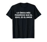 Lo único más poderoso que el odio, ES el Amor. Love T-Shirt
