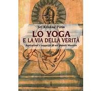 Lo yoga e la via della verità. Aspirazioni e saggezza di un grande maestro