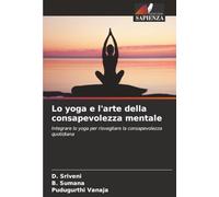 Lo yoga e l'arte della consapevolezza mentale: Integrare lo yoga per risvegliare la consapevolezza quotidiana