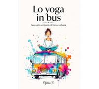Lo Yoga in bus: Manuale di meditazione urbana