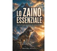 LO ZAINO ESSENZIALE Nutrire il corpo e la mente dal sentiero alla vita
