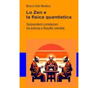 Lo Zen e la fisica quantistica: Sorprendenti correlazioni tra scienza e filosofia orientale ((ITA) Fisica e metafisica quantistica. Testi di Bruno Del Medico)