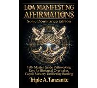 LOA Manifesting Affirmations: The Sonic Dominance Edition: 150+ Master Grade Pathworking Keys for Biological Overwrites, Capital Mastery, and Reality Bending