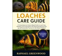 LOACHES CARE GUIDE: A Comprehensive, Science-Based Guide to Loach Care, Breeding, and Conservation with Advanced Aquarium Design and Sustainable Practices for the Modern Hobbyist