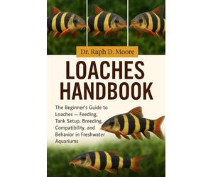 LOACHES FISH HANDBOOK: The Beginner’s Guide to Loaches - Feeding, Tank Setup, Breeding, Compatibility, and Behavior in Freshwater Aquariums