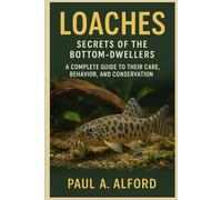 Loaches Secrets of the Bottom-Dwellers: A Complete Guide to Their Care, Behavior, and Conservation