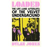 Loaded: The Life (and Afterlife) of The Velvet Underground