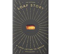 Loaf Story : A Love-letter to Bread, with Recipes