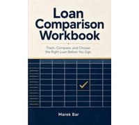 Loan Comparison Workbook: Track, Compare, and Choose the Right Loan Before You Sign