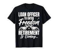 Loan Officer to Enter Freedom Retirement is Coming T-Shirt
