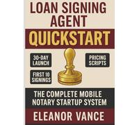 LOAN SIGNING AGENT QUICKSTART: A 30-Day Mobile Notary Launch Plan with Scripts, Fee Menus, and Compliance Basics