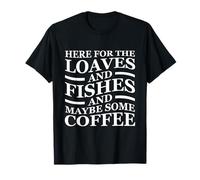 Loaves Fishes and Coffee Funny Christian Church Quote T-Shirt