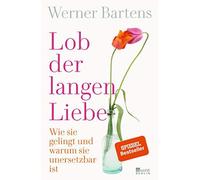 Lob der langen Liebe: Wie sie gelingt und warum sie unersetzbar ist,.
