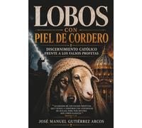 LOBOS CON PIEL DE CORDERO: Discernimiento católico frente a los falsos profetas