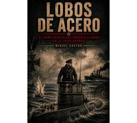 Lobos de acero: Al arma oculta del imperio alemán en la gran guerra (Crónicas de Guerra)