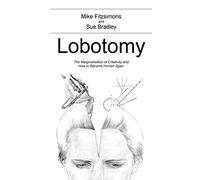 Lobotomy: The Marginalisation of Creativity and How to Become Human Again