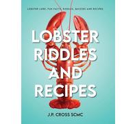 Lobster Riddles and Recipes: Lobster Lore, Fun Facts, Riddles, Quizzes And Recipes